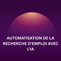 Le Guide d'Automatisation de la Recherche d'Emploi par l'IA